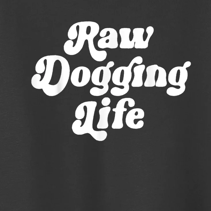 Raw Dogging Life Toddler T-Shirt