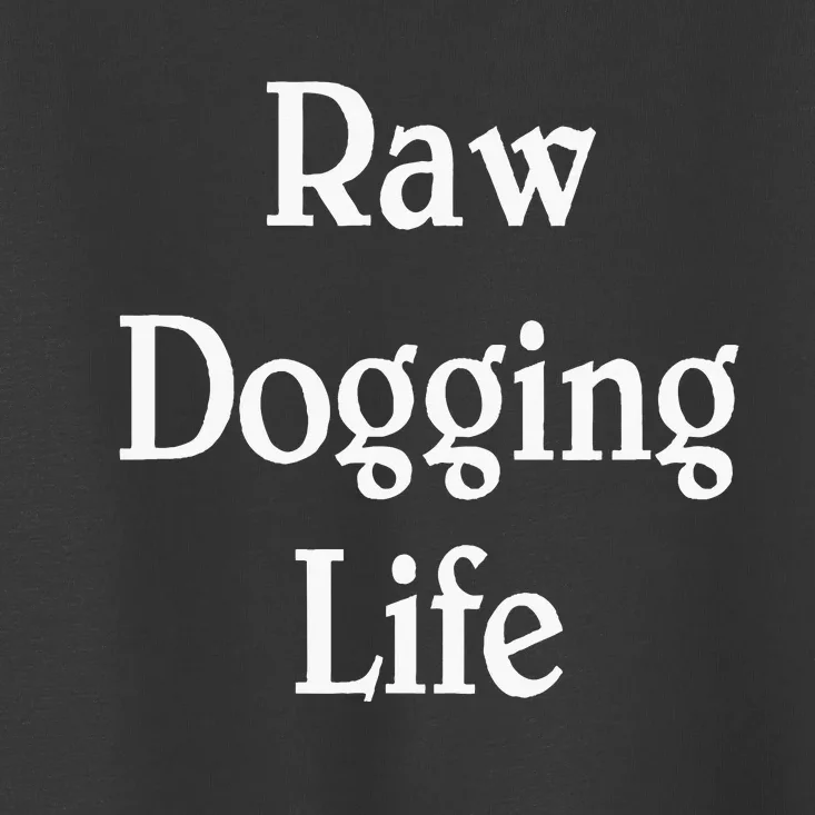 Raw Dogging Life Toddler T-Shirt