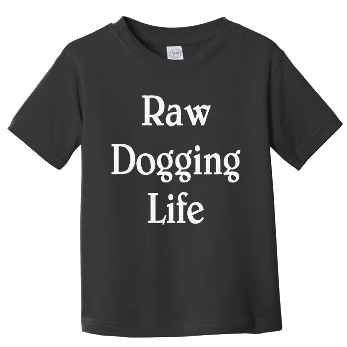 Raw Dogging Life Toddler T-Shirt