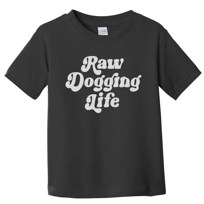 Raw Dogging Life Toddler T-Shirt