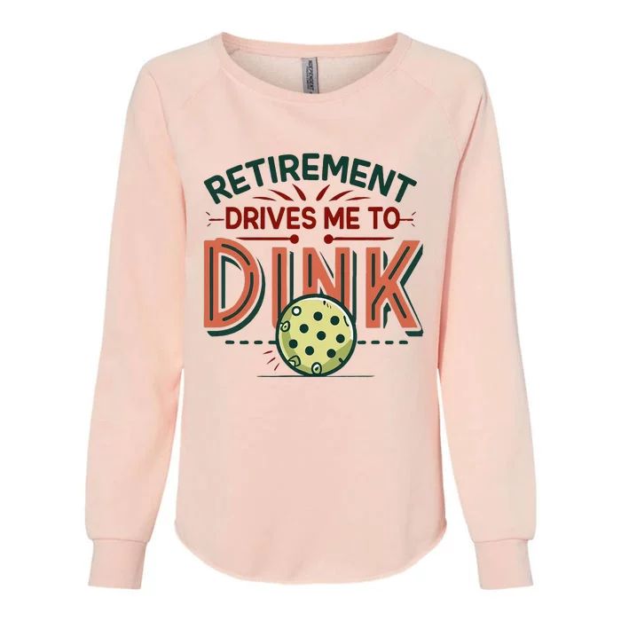 Retirement Drives Me To Dink Funny Pickleball Player Womens California Wash Sweatshirt