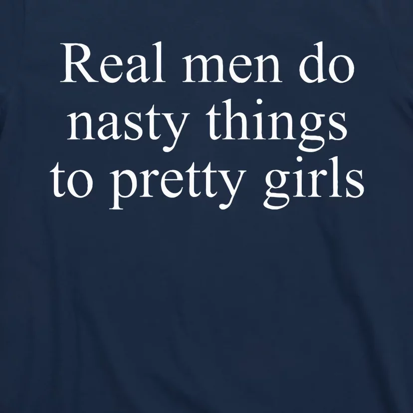 Real Do Nasty Things To Pretty Joke T-Shirt