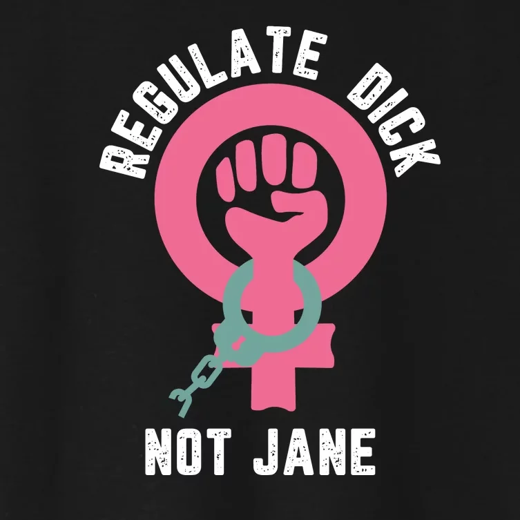 Regulate Dick Not Jane Women Power Women's Crop Top Tee