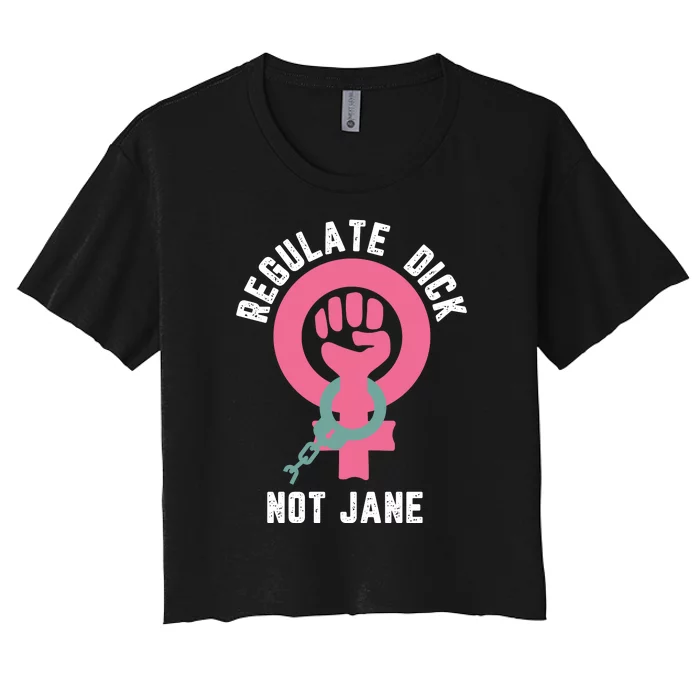 Regulate Dick Not Jane Women Power Women's Crop Top Tee