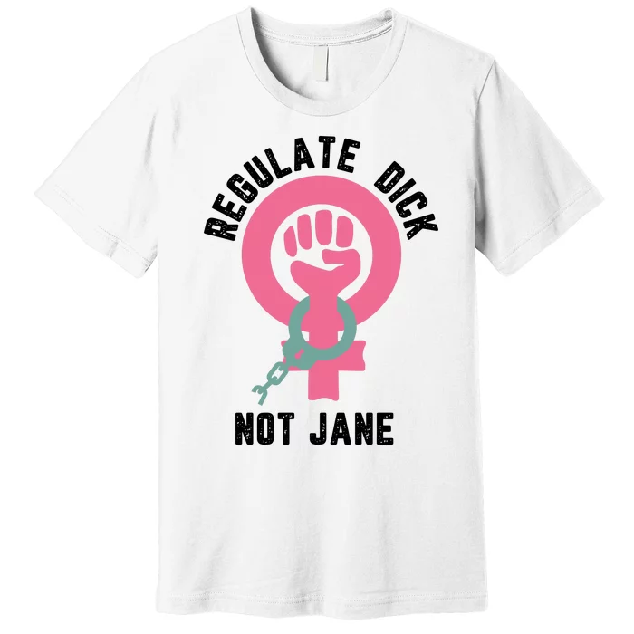 Regulate Dick Not Jane Premium T-Shirt