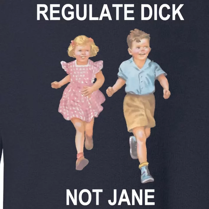 Regulate Dick Not Jane Toddler Sweatshirt