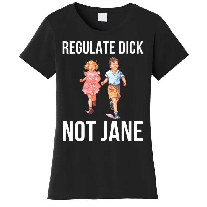 Regulate Dick Not Janes Funny Women's T-Shirt