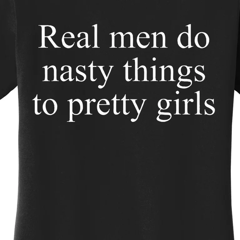 Real Do Nasty Things To Pretty Joke Women's T-Shirt