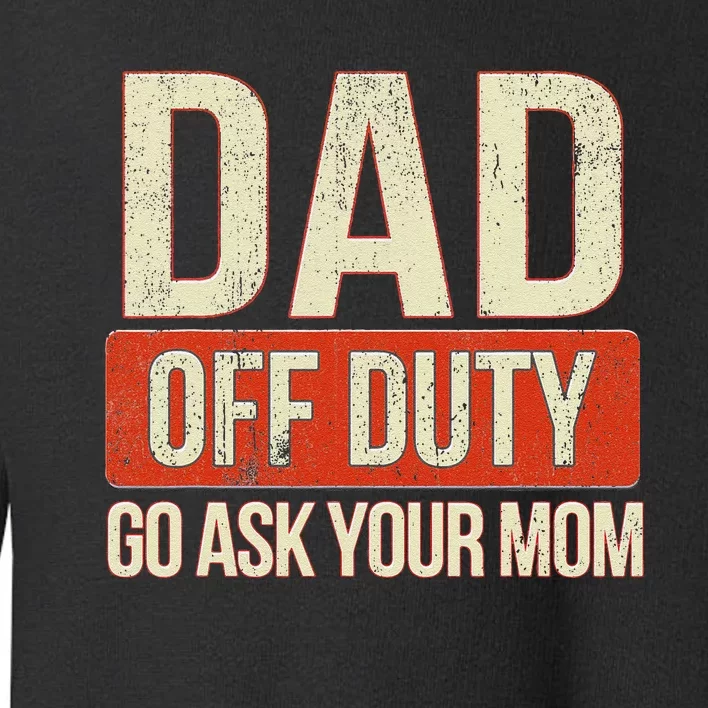 Retro Dad Off Duty Go Ask Your Mom Funny Dad Father's Day Toddler Sweatshirt