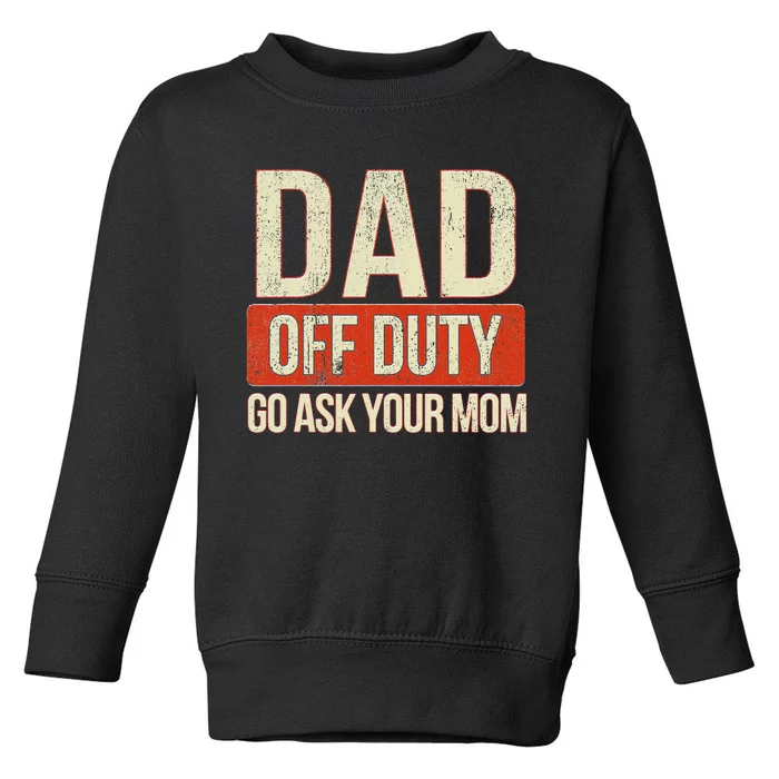 Retro Dad Off Duty Go Ask Your Mom Funny Dad Father's Day Toddler Sweatshirt