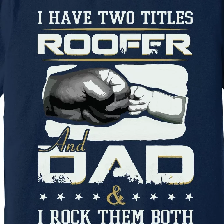 Roofer Dad Quote Design Roofing Apparel Premium T-Shirt