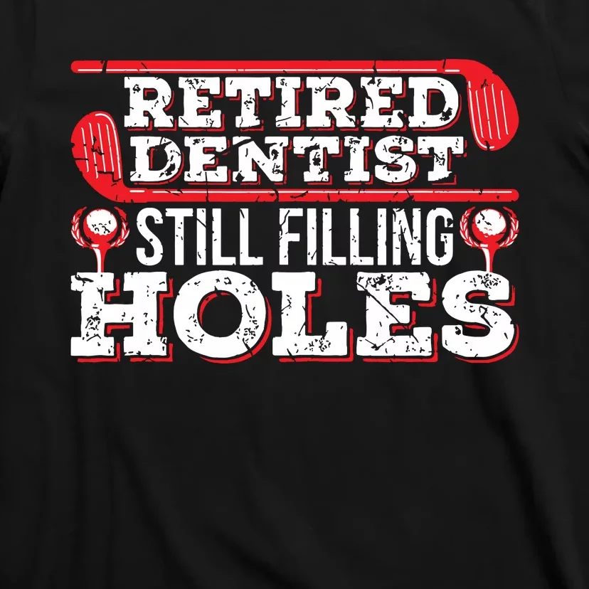 Retired Dentist Still Filling Holes Funny Retirement Golf T-Shirt