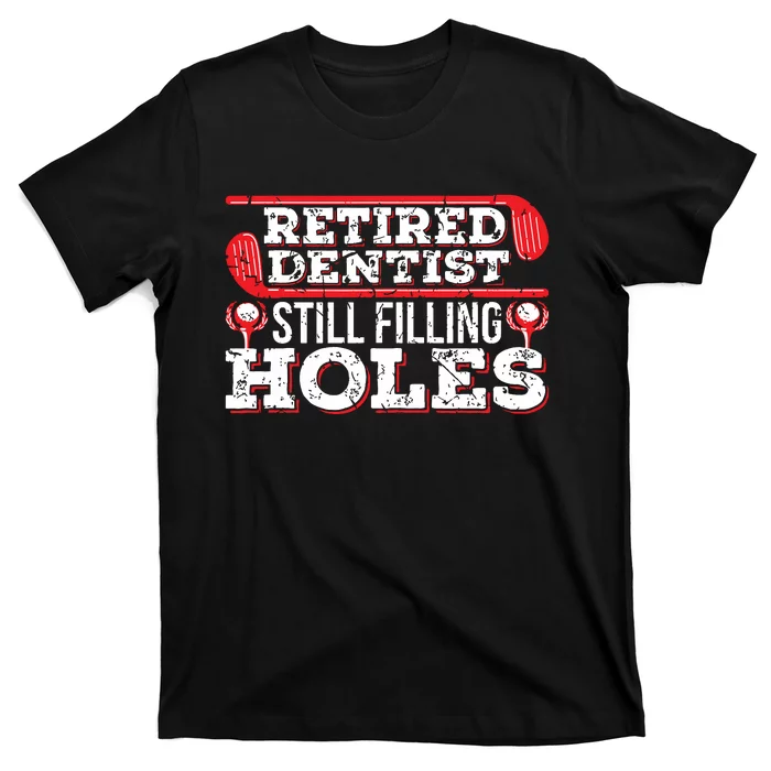 Retired Dentist Still Filling Holes Funny Retirement Golf T-Shirt