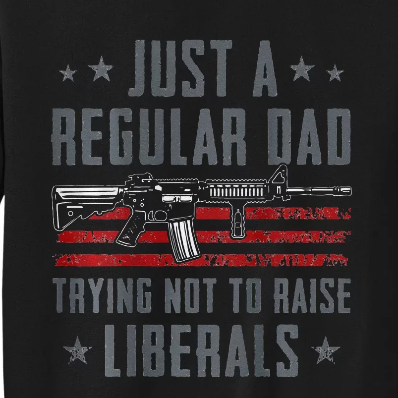 Regular Dad Trying Not To Raise Liberals Pro Gun Tall Sweatshirt