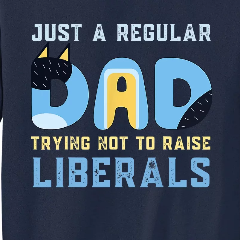 Regular Dad Trying Not To Raise Liberals Man,,Dad Tall Sweatshirt