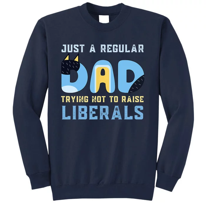 Regular Dad Trying Not To Raise Liberals Man,,Dad Tall Sweatshirt