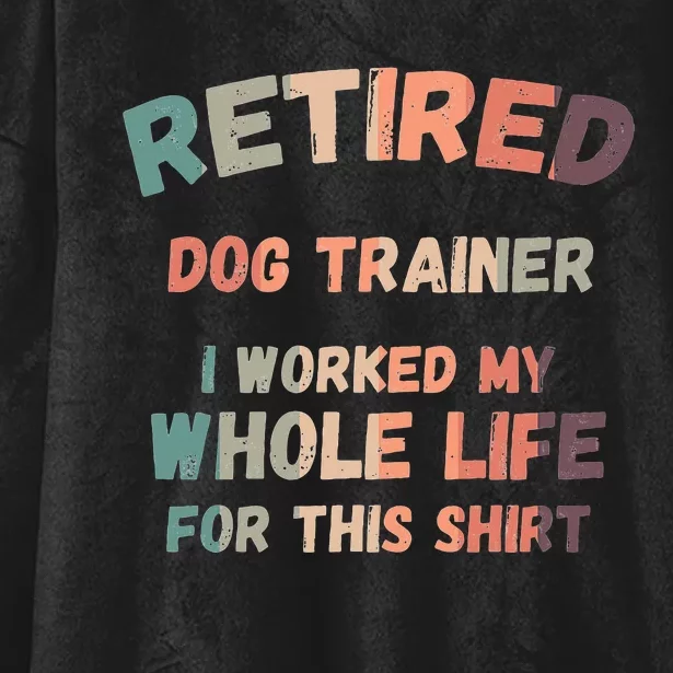 Retired Dog Trainer I Worked My Whole Life For This Hooded Wearable Blanket