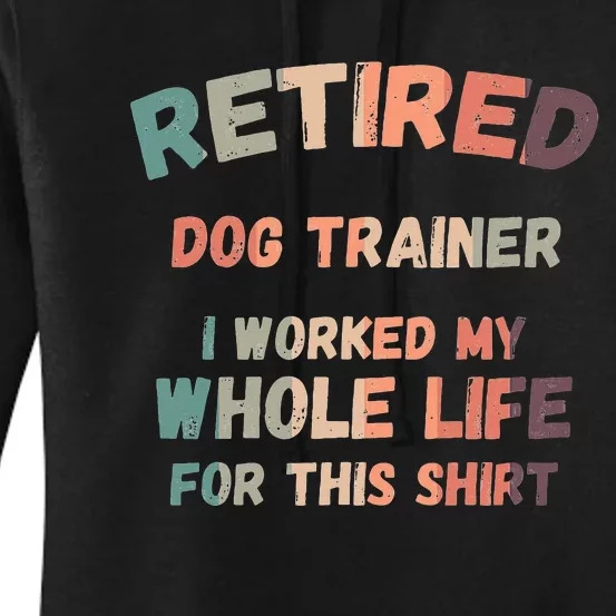 Retired Dog Trainer I Worked My Whole Life For This Women's Pullover Hoodie