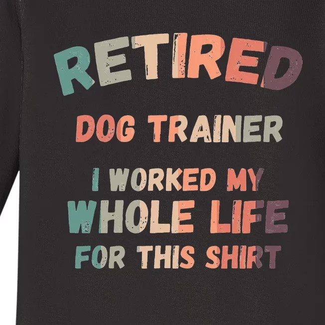 Retired Dog Trainer I Worked My Whole Life For This Baby Long Sleeve Bodysuit