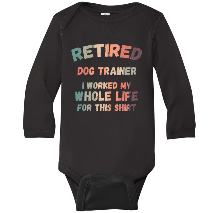 Retired Dog Trainer I Worked My Whole Life For This Baby Long Sleeve Bodysuit