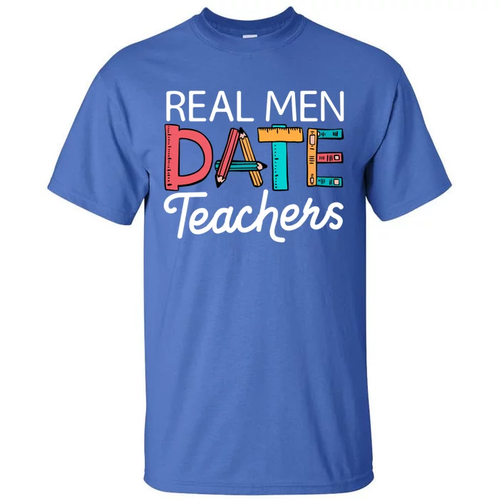 Real Date Teachers Funny Dating Saying Great Gift Tall T-Shirt