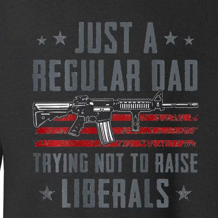 Regular Dad Trying Not To Raise Liberals Pro Gun Toddler Sweatshirt