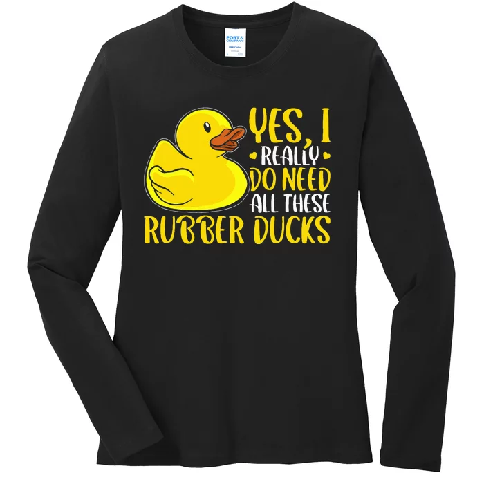 Rubber Duck Yes I Really Do Need All These Rubber Ducks Ladies Long Sleeve Shirt