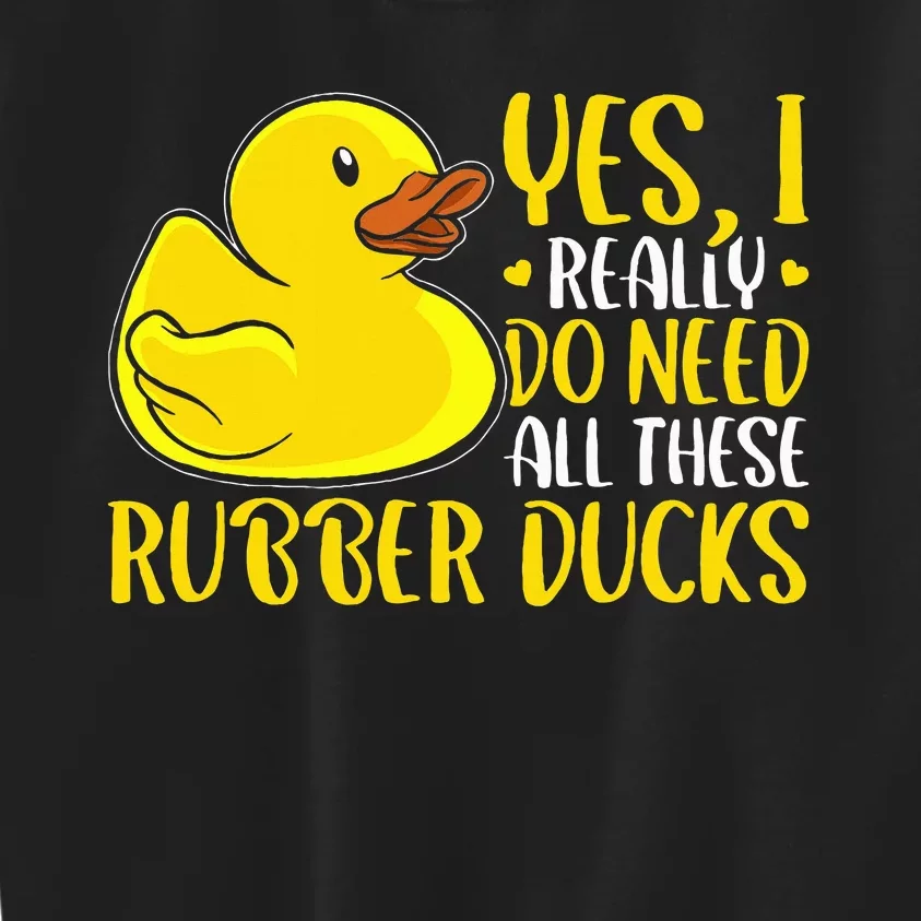 Rubber Duck Yes I Really Do Need All These Rubber Ducks Kids Sweatshirt