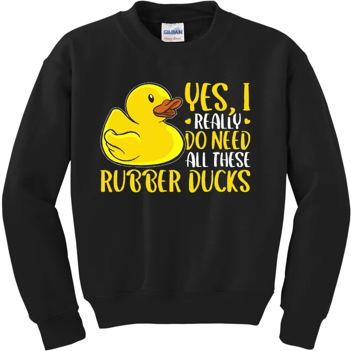 Rubber Duck Yes I Really Do Need All These Rubber Ducks Kids Sweatshirt