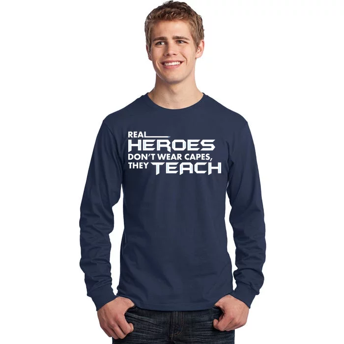 Real Heroes Don't Wear Capes They Teach Tall Long Sleeve T-Shirt