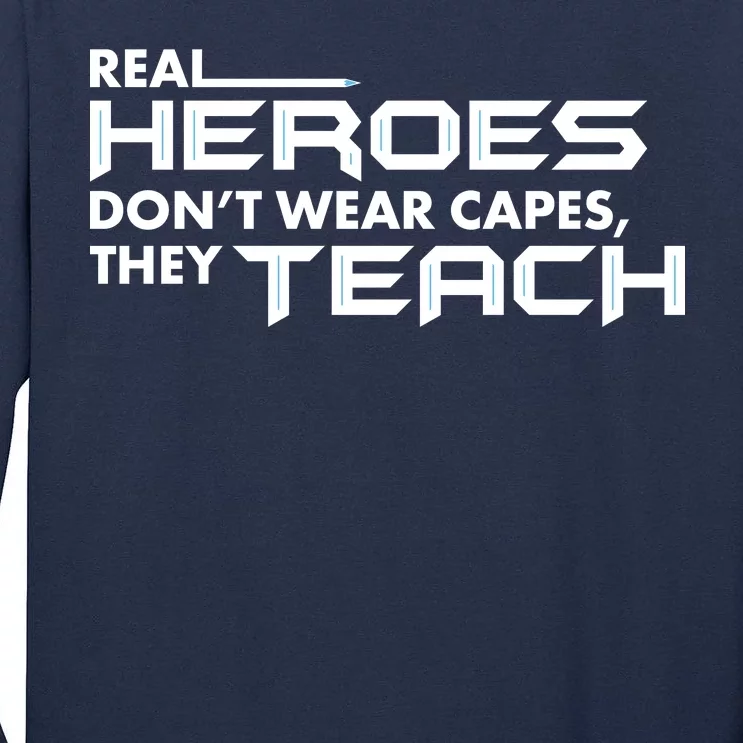 Real Heroes Don't Wear Capes They Teach Tall Long Sleeve T-Shirt