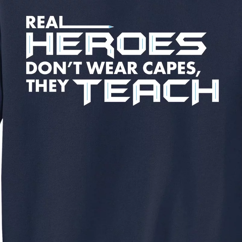 Real Heroes Don't Wear Capes They Teach Tall Sweatshirt