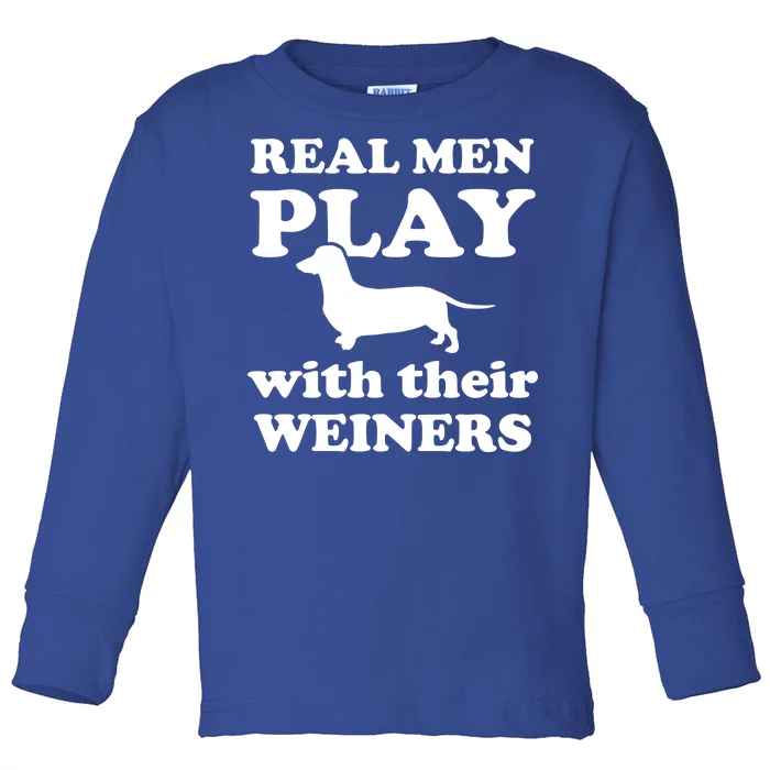 Real Men Play With Their Wieners Toddler Long Sleeve Shirt