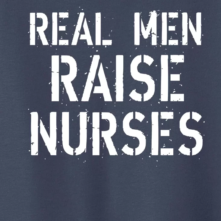 Real Men Raise Nurses Toddler T-Shirt