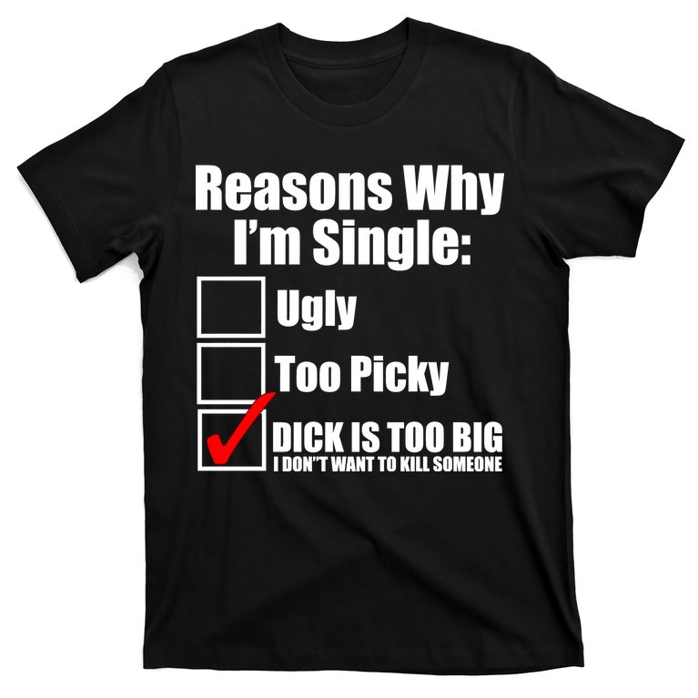 Reasons Why Im Single Ugly Picky Dick Too Big Mens Funny T Shirt Teeshirtpalace