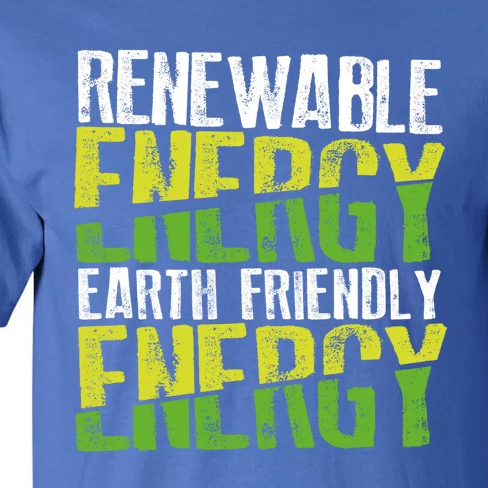 Renewable Energy Earth Friendly Energy Environt Cool Gift Tall T-Shirt