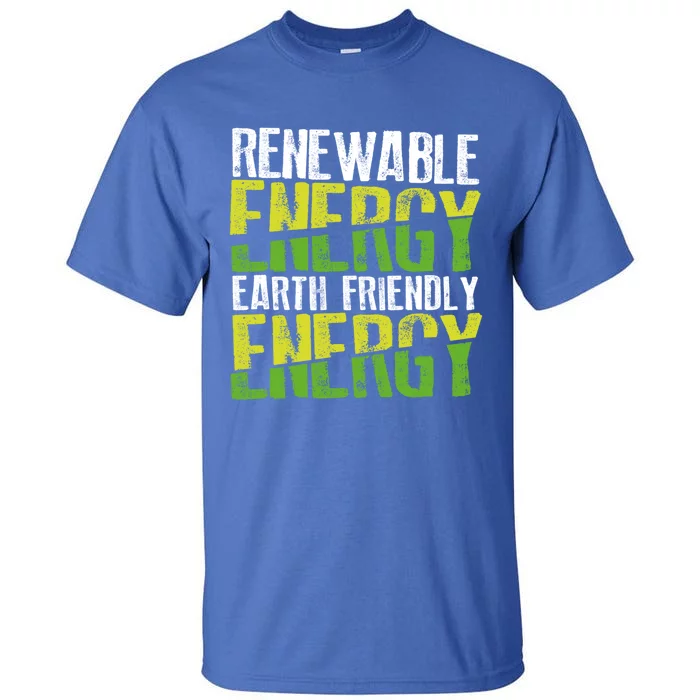 Renewable Energy Earth Friendly Energy Environt Cool Gift Tall T-Shirt