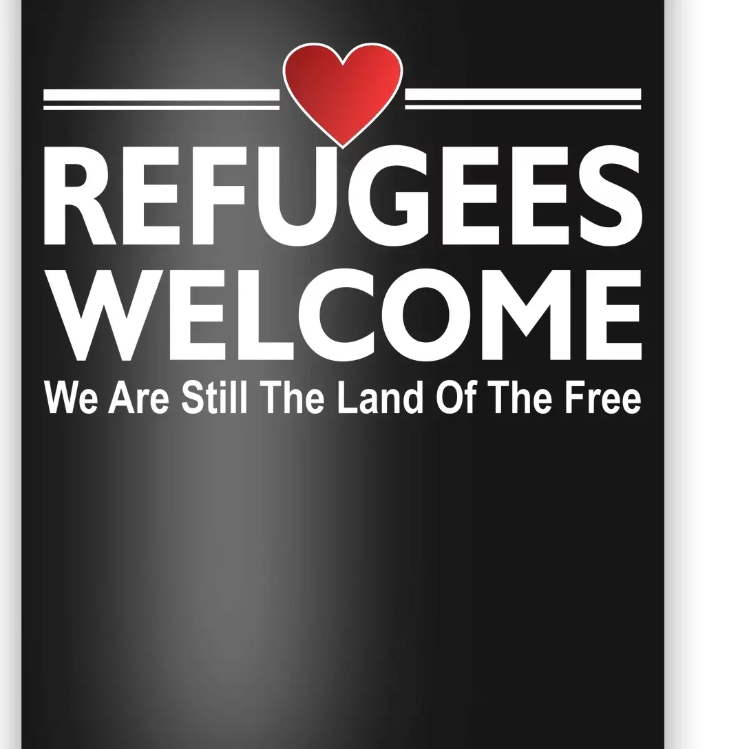 Refugees Welcome We Are Still The Land Of The Free Poster