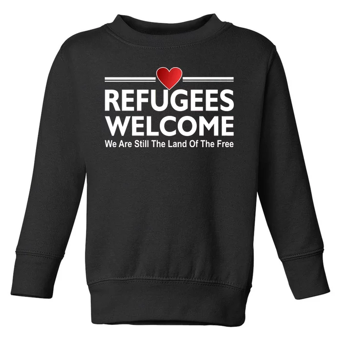 Refugees Welcome We Are Still The Land Of The Free Toddler Sweatshirt