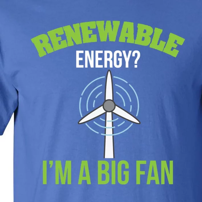 Renewable Energy Im A Big Fan Nature Lover Earth Day Design Gift Tall T-Shirt