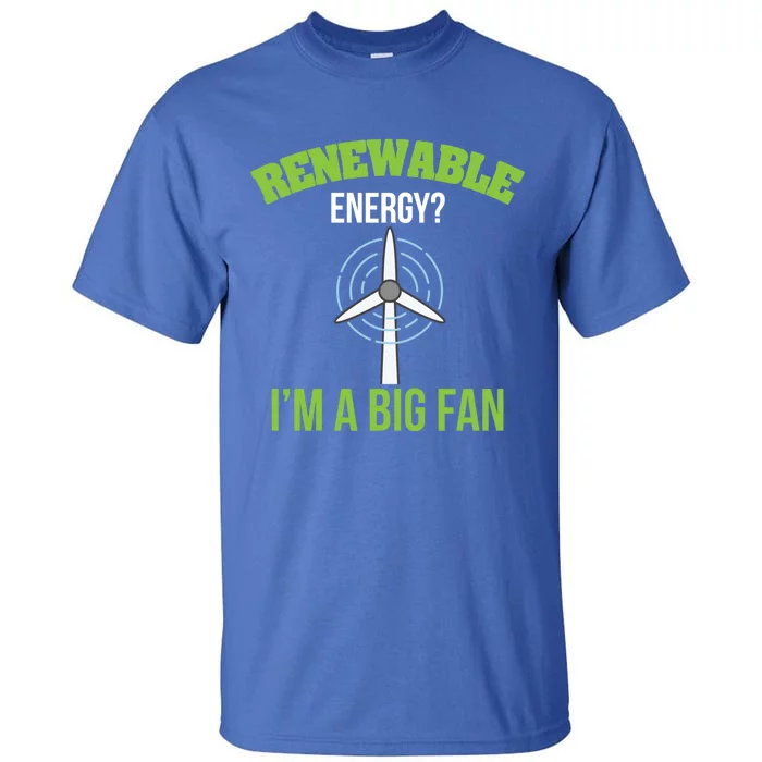 Renewable Energy Im A Big Fan Nature Lover Earth Day Design Gift Tall T-Shirt