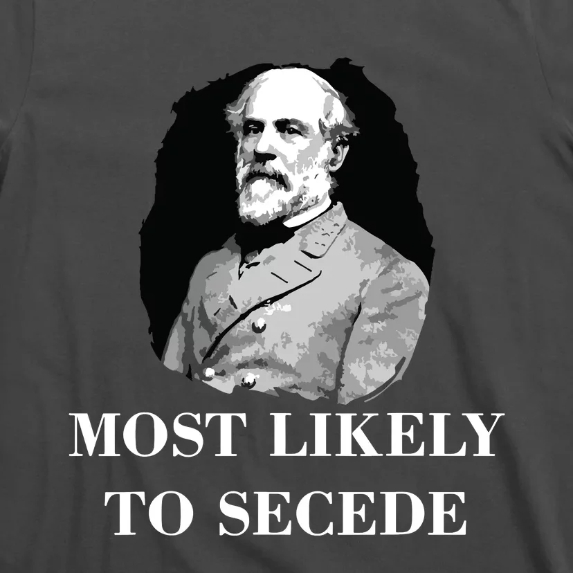 Robert E Lee Most Likely To Secede Civil War T-Shirt