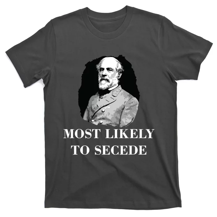 Robert E Lee Most Likely To Secede Civil War T-Shirt