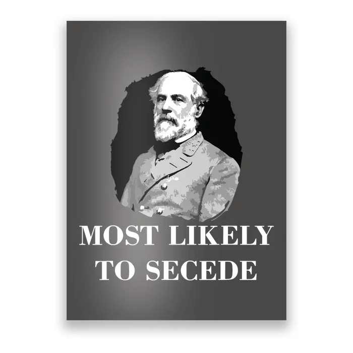 Robert E Lee Most Likely To Secede Civil War Poster