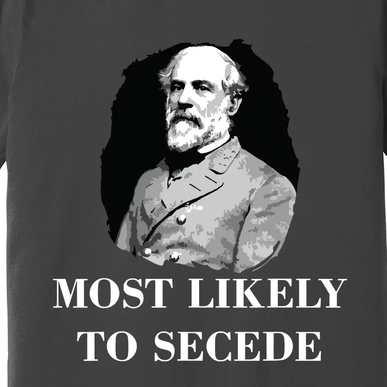 Robert E Lee Most Likely To Secede Civil War Premium T-Shirt