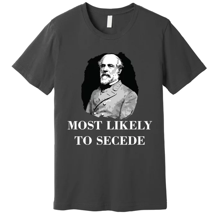 Robert E Lee Most Likely To Secede Civil War Premium T-Shirt