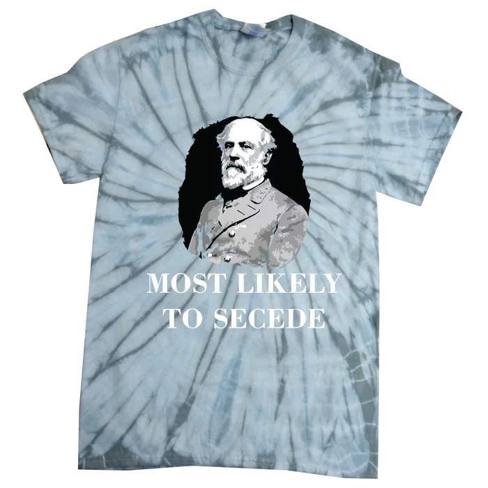 Robert E Lee Most Likely To Secede Civil War Tie-Dye T-Shirt