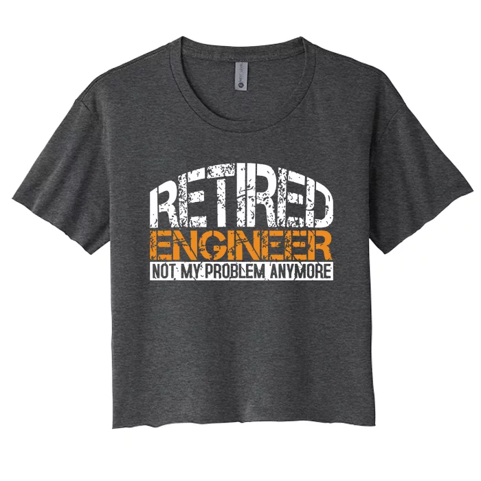 Retired Engineer Not My Problem Anymore Retirement Gift Women's Crop Top Tee