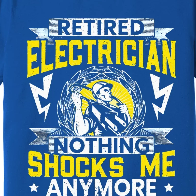 Retired Electrician Nothing Shocks Me Anymore Electrician Premium T-Shirt