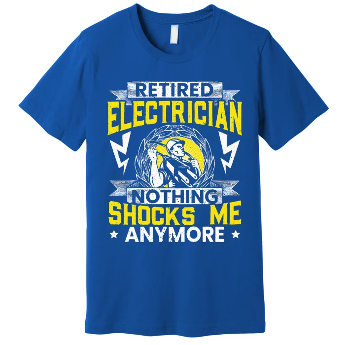 Retired Electrician Nothing Shocks Me Anymore Electrician Premium T-Shirt